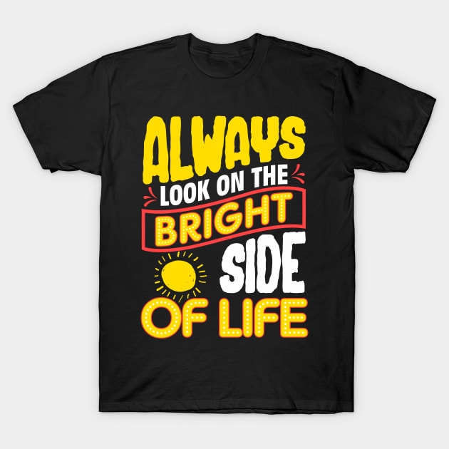 Funny Always Look On The Bright Side Of Life T-Shirt by theperfectpresents